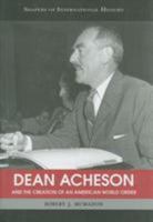 Dean Acheson and the Creation of an American World Order (Shapers of International History Series) 1574889273 Book Cover