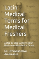 Latin Medical Terms for Medical Freshers: A Step-by-Step Guide in English Medium and Alphabetical Format B0F8P4PJ2H Book Cover