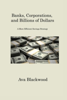 Banks, Corporations, and Billions of Dollars: A More Efficient Savings Strategy 1806201704 Book Cover