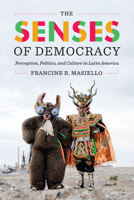 The Senses of Democracy: Perception, Politics, and Culture in Latin America 1477315047 Book Cover