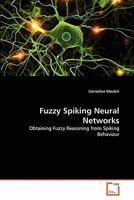 Fuzzy Spiking Neural Networks: Obtaining Fuzzy Reasoning from Spiking Behaviour 3639283104 Book Cover