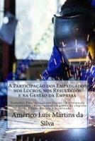 A Participacao dos Empregados nos Lucros, nos Resultados e na Gestao da Empresa: Trabalho: Participacao nos lucros - Participacao nos resultados - Participacao na gestao 1523901454 Book Cover