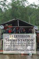 Television Segmentation: How the American Model was Exported to Brazil 1500213977 Book Cover