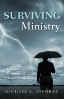 Surviving Ministry: How to Weather the Storms of Church Leadership 1498280285 Book Cover