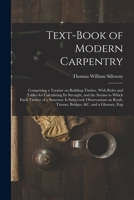 Text-book of Modern Carpentry; Comprising a Treatise on Building-timber, With Rules and Tables for Calculating its Strength, and the Strains to Which ... Trusses, Bridges, &c. and a Glossary, Exp 1017711135 Book Cover