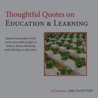 Thoughtful Quotes on Education & Learning: Quotes from some of the most successful people in history about obtaining & utilizing an education 198387342X Book Cover