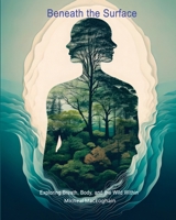 Beneath the Surface: Exploring Breath, Body, and the Wild Within B0FLTDRFXM Book Cover