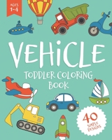 Vehicle Toddler Coloring Book: A Car Coloring Book & Truck Coloring Book for Toddlers, Filled with Large and Easy Illustrations of Diggers, Boats, Trains, Planes, Cars and Trucks and Things That Go B091PR838K Book Cover