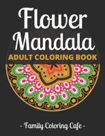 Flower Mandala Adult Coloring Book: 100 Mandala Coloring Books For Adults: Adult Coloring Book Featuring Beautiful Mandalas Designed to Soothe the ... Patterns For Relaxation And Stress Relief B08NVDLLSY Book Cover