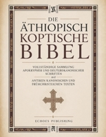 Die Äthiopisch Koptische Bibel: Vollständige Sammlung apokrypher und deuterokanonischer Schriften mit antiken kanonischen und frühchristlichen Texten (German Edition) B0GZK9SQMT Book Cover