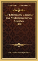 Der Litterarische Charakter Der Neutestamentlichen Schriften (1908) 1148248528 Book Cover