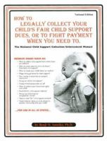 How to Legally Collect Your Child's Fair Child Support Dues, or to Fight Paying When You Need to: The National Child Support Collection Manual 0932704913 Book Cover