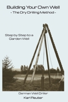Building Your Own Well – Step by Step to a Garden Well: A Complete DIY Guide to Drilling, Building, and Maintaining Your Own Garden Well B0FQ416PY5 Book Cover