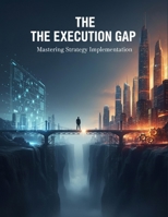 The Execution Gap: Mastering Strategy Implementation B0HHDZX8V4 Book Cover