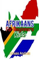 Afrikaans for Beginners Kids: A Beginner Afrikaans Workbook, Afrikaans for Kids First Words: Afrikaans Learning Book (Afrikaans for Reading Knowledge Book) Volume 1 (learning afrikaans) 1798763540 Book Cover
