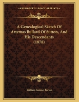 A Genealogical Sketch Of Artemas Bullard Of Sutton, And His Descendants 1162064994 Book Cover