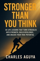 Stronger Than You Think: 30 Life Lessons That Turn Struggles Into Strength, Build Resilience, and Unlock Your True Potential B0FRSNZ2JL Book Cover