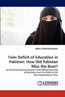 Twin Deficit of Education in Pakistan: How Did Pakistan Miss the Boat?: An Historical-Empirical Inquiry in the Political Economy of Education from the British to the Post-independence Times 3838378814 Book Cover