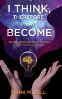 I Think, Therefore I May Become: Devolution or Realization, the Choice is Yours 1646637542 Book Cover