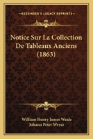 Notice Sur La Collection Tableaux Anciens: Faisant Partie De La Galerie De Mr. J.P. Weyer 1147516960 Book Cover