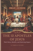 The 12 Apostles of Jesus: Their Story, Mission, and Enduring Impact (A Simple Guide) B0DXK5FY86 Book Cover