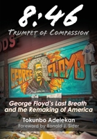 8: 46 - Trumpet of Compassion: George Floyd's Last Breath and the Remaking of America B0BSMQ2PWP Book Cover