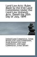 Land Law Acts: Rules Made by the Irish Land Commission Under the Land Law (Ireland) Acts, Dated the 1113384611 Book Cover