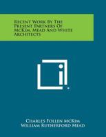 Recent Work by the Present Partners of McKim, Mead and White Architects 1258804646 Book Cover