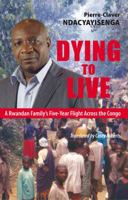 Dying to Live: A Rwandan Family's Five-Year Flight Across the Congo 1926824784 Book Cover