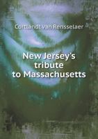 New Jersey's tribute to Massachusetts: a eulogy pronounced on Daniel Webster, before the citizens of Burlington, N.J., at the Lyceum, on November 4th, ... the funeral ceremonies at Marshfield, etc. 1240007183 Book Cover