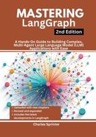 Mastering LangGraph, 2nd Edition: A Hands-On Guide to Building Complex, Multi-Agent Large Language Model (LLM) Applications with Ease (Mastering ... Dive into CrewAI, LangGraph, and AutoGen) B0DTQDQNWD Book Cover