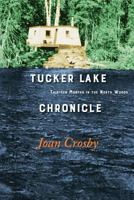 Tucker Lake Chronicle, Thirteen Months in the North Woods 1947237179 Book Cover