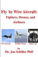 Fly by Wire Aircraft: Fighters, Drones, and Airliners 1492773891 Book Cover