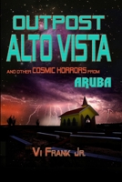 OUTPOST ALTO VISTA: and other COSMIC HORRORS from ARUBA 1716408989 Book Cover