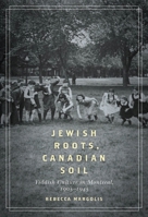 Jewish Roots, Canadian Soil: Yiddish Cultural Life in Montreal, 1905-1945 0773538127 Book Cover