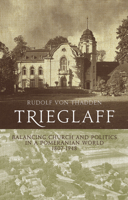 Trieglaff: Balancing Church and Politics in a Pomeranian World, 1807-1948 0857459279 Book Cover