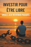 INVESTIR POUR ÊTRE LIBRE: GRÂCE AUX REVENUS PASSIFS (French Edition) B0F4DKDRMS Book Cover