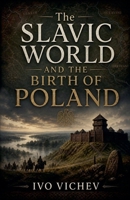 The Slavic World and the Birth of Poland (History of Poland) B0GZY435NF Book Cover