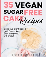 35 Vegan Sugar Free Cake Recipes: Delicious plant based, guilt free cakes that everyone will enjoy! B09FS9NCCT Book Cover