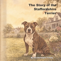 The Story of the Staffordshire Terrier (The Stories of the Greatest Dog Breeds) B0H4HP6RPY Book Cover