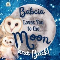 Babcia Loves You to the Moon and Back: A Beautiful Story of Love That Stretches as Far as the Stars B0F1Z2HSVG Book Cover