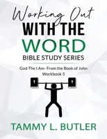 Working Out With The Word Bible Study Series: God the I Am- From The Book of John B08N3PJGVT Book Cover