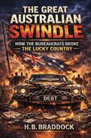 The Great Australian Swindle: How We Let the Bureaucrats Break the Lucky Country 1764553608 Book Cover
