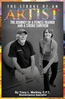 The Stroke of An Artist: A Fitness Trainer's Journey With a Stroke Survivor. A Story of Inspiration, Knowledge and Hope When Physical Therapy Ends 1533035806 Book Cover