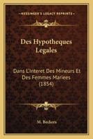 Des Hypotheques Legales: Dans L'Interet Des Mineurs Et Des Femmes Mariees (1854) 1161053654 Book Cover