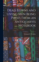 Dead Towns and Living Men Being Pages From an Antiquary(s Notebook 1015878369 Book Cover