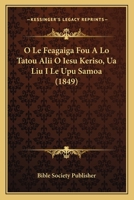 O Le Feagaiga Fou A Lo Tatou Alii O Iesu Keriso, Ua Liu I Le Upu Samoa (1849) 1142681300 Book Cover