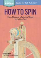 How to Spin: From Choosing a Spinning Wheel to Making Yarn 161212612X Book Cover
