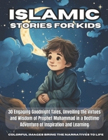 Islamic Stories For Kids: 30 Engaging Goodnight Tales, Unveiling the Virtues and Wisdom of Prophet Muhammad in a Bedtime Adventure of Inspiration and Learning B0CPJLCFFY Book Cover