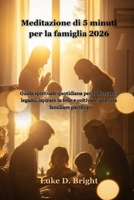 Meditazione di 5 minuti per la famiglia 2026: Guida spirituale quotidiana per rafforzare i legami, ispirare la fede e coltivare una vita familiare pacifica (Italian Edition) B0GC7TTJ5P Book Cover